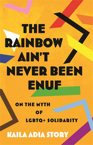book cover for The Rainbow Ain't Never Been Enuf: On the Myth of LGBTQ+ Solidarity