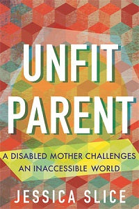 book cover for Unfit Parent: Disabled Mother Challenges an Inaccessible World