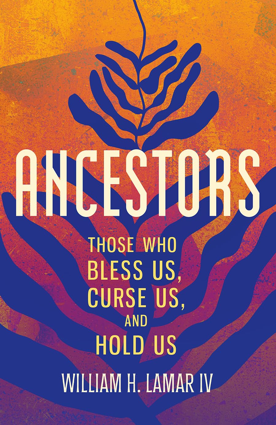 book cover of Ancestors: Those Who Bless Us, Curse Us, and Hold Us