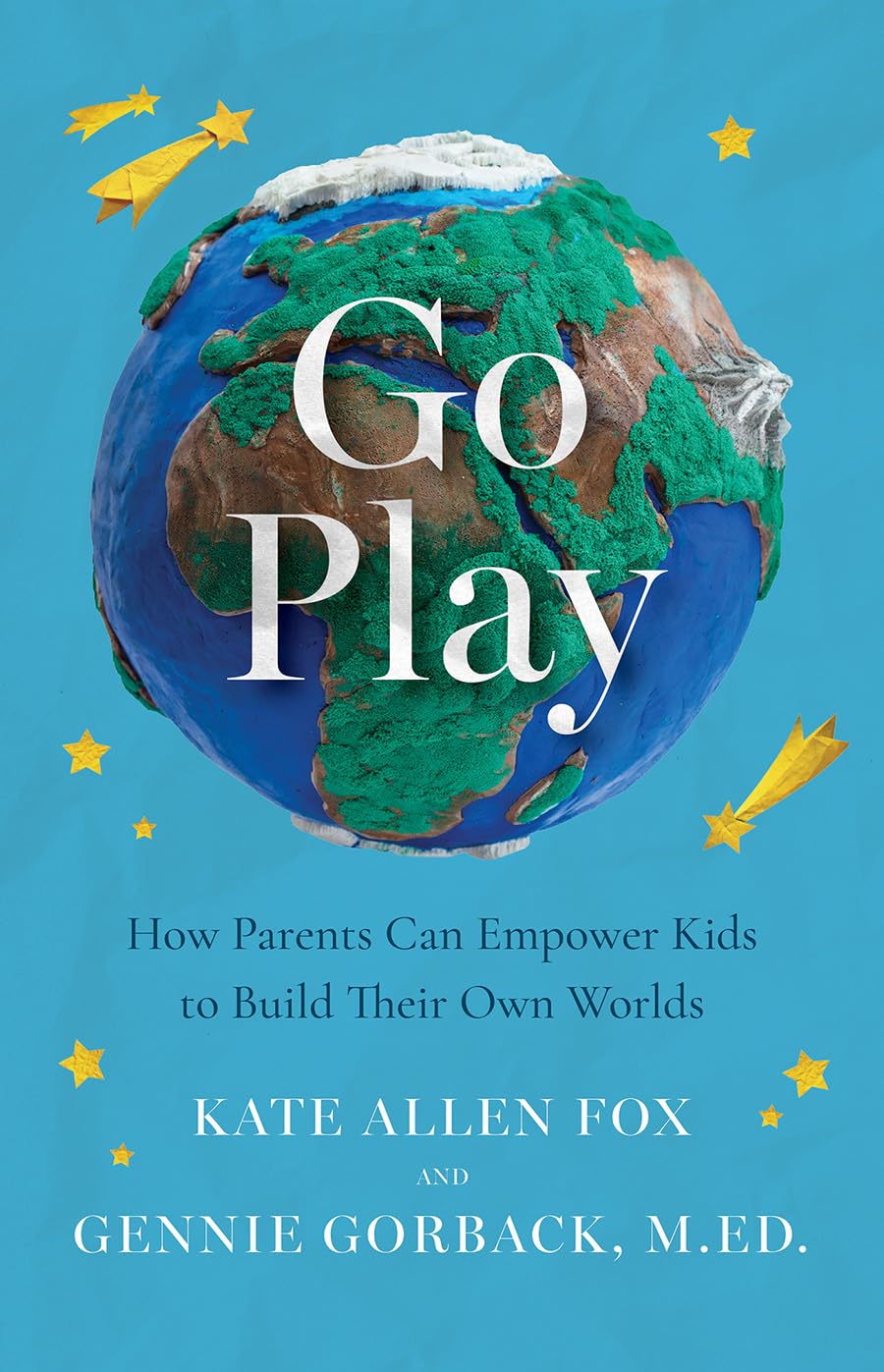 Book cover of 'Go Play: Howe Parents Can Empower Kids to Build Their Own Worlds'